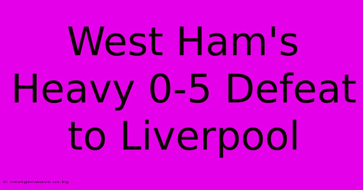 West Ham's Heavy 0-5 Defeat To Liverpool