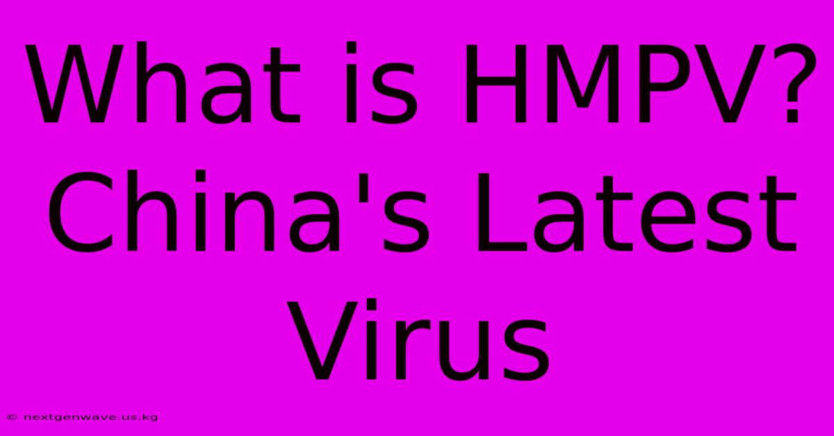 What Is HMPV?  China's Latest Virus