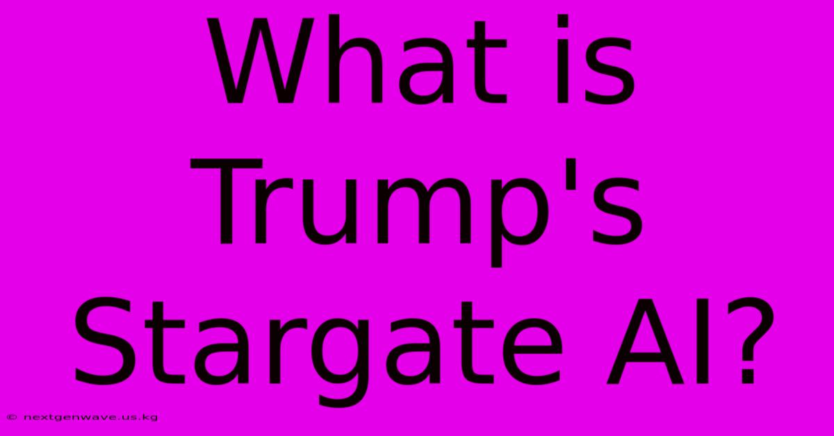 What Is Trump's Stargate AI?