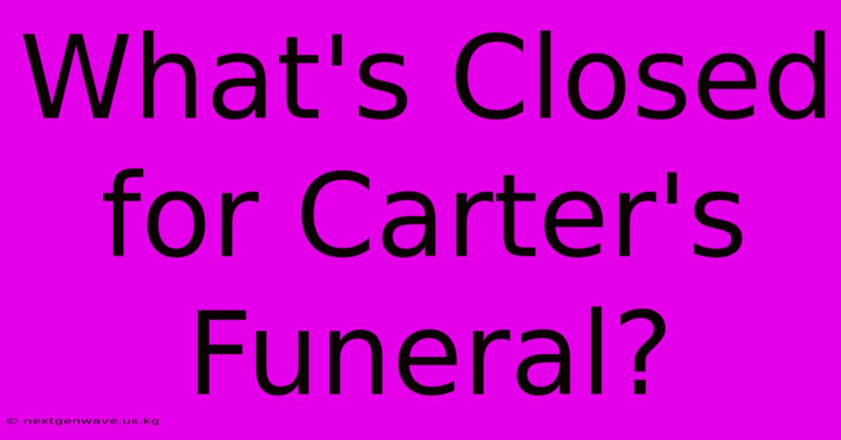 What's Closed For Carter's Funeral?