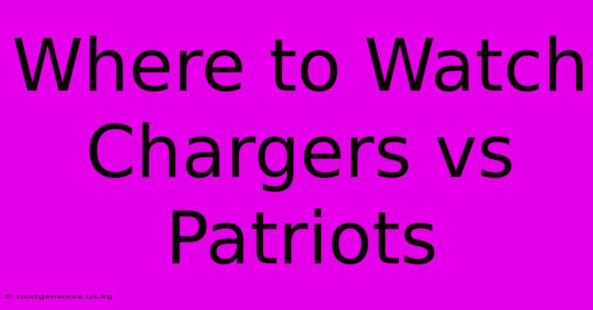 Where To Watch Chargers Vs Patriots