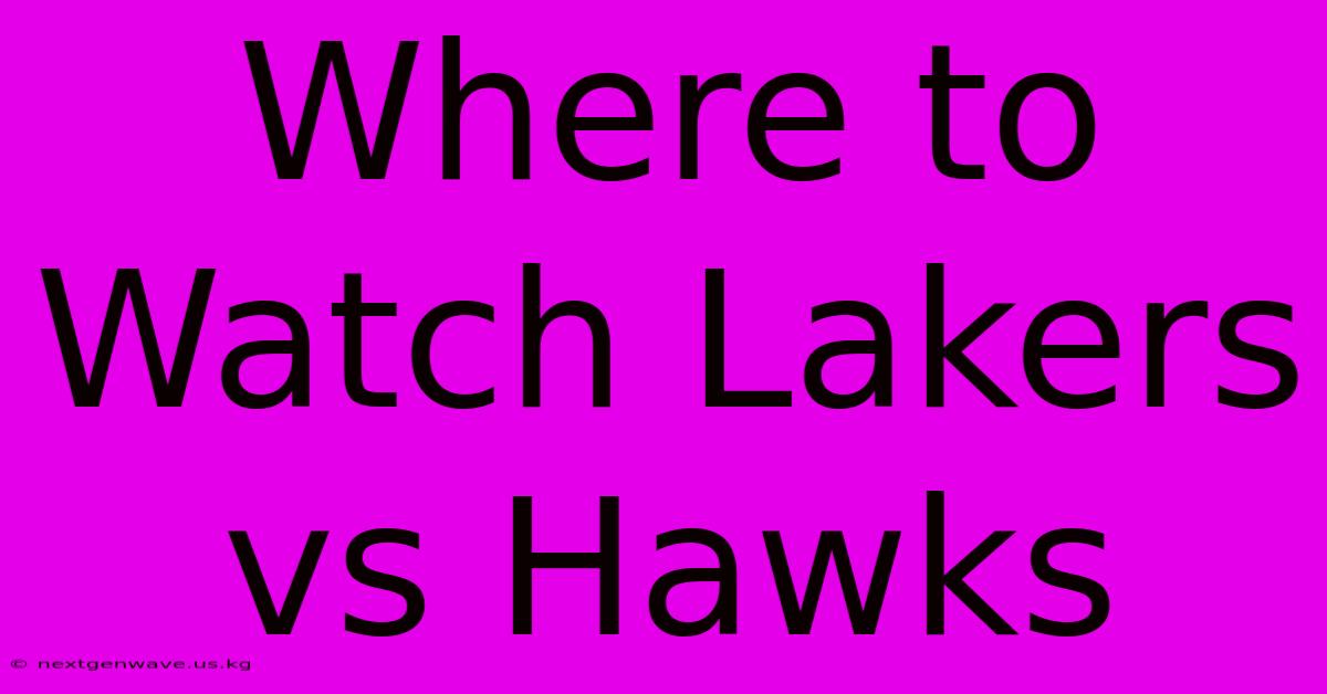 Where To Watch Lakers Vs Hawks