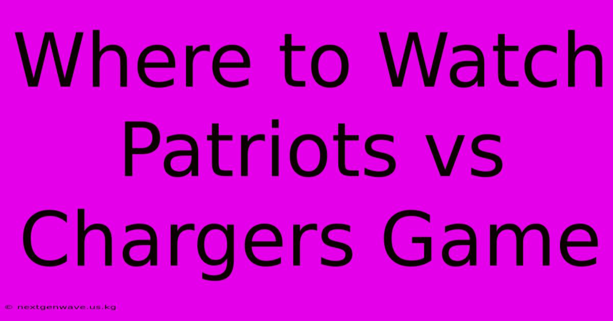 Where To Watch Patriots Vs Chargers Game