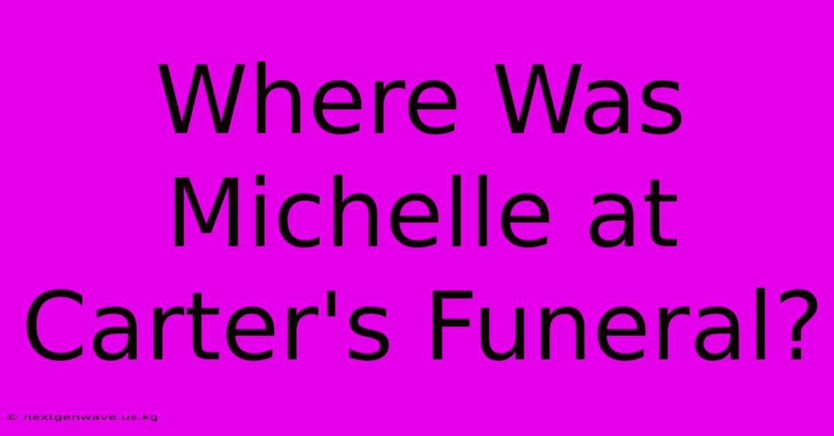 Where Was Michelle At Carter's Funeral?