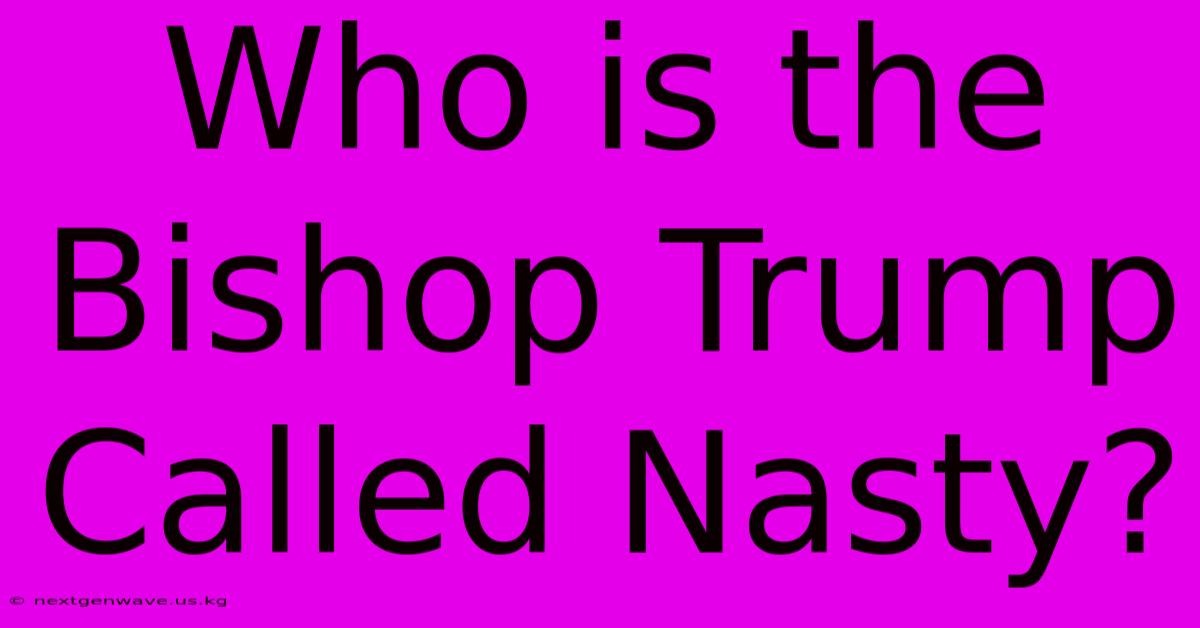 Who Is The Bishop Trump Called Nasty?