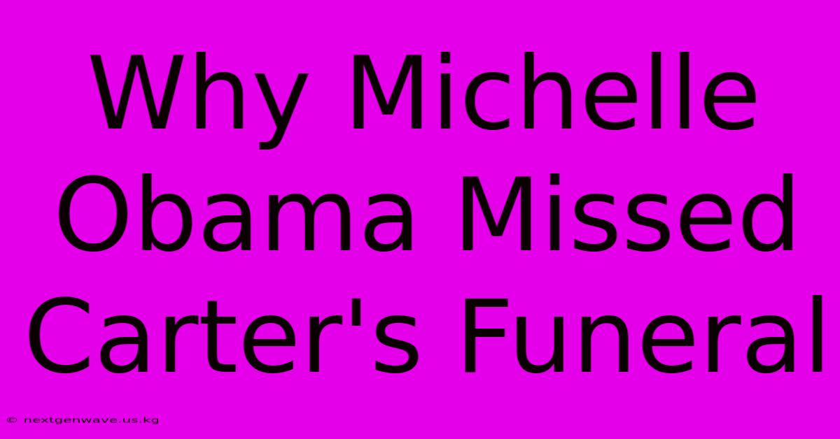 Why Michelle Obama Missed Carter's Funeral