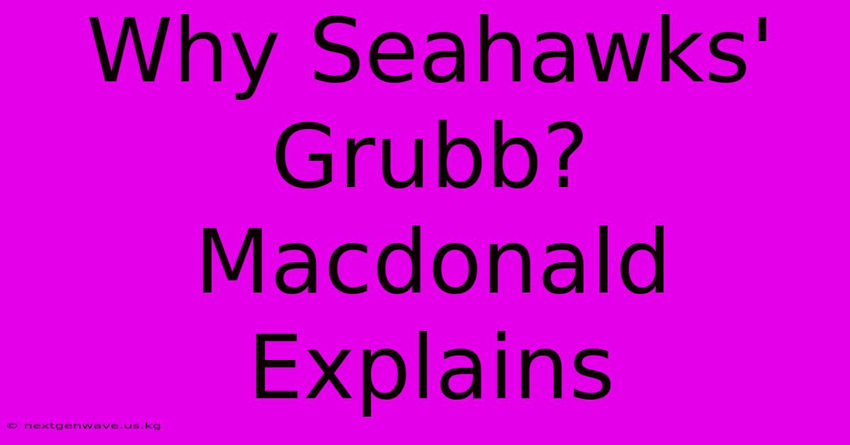 Why Seahawks' Grubb? Macdonald Explains