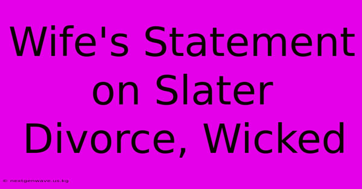 Wife's Statement On Slater Divorce, Wicked