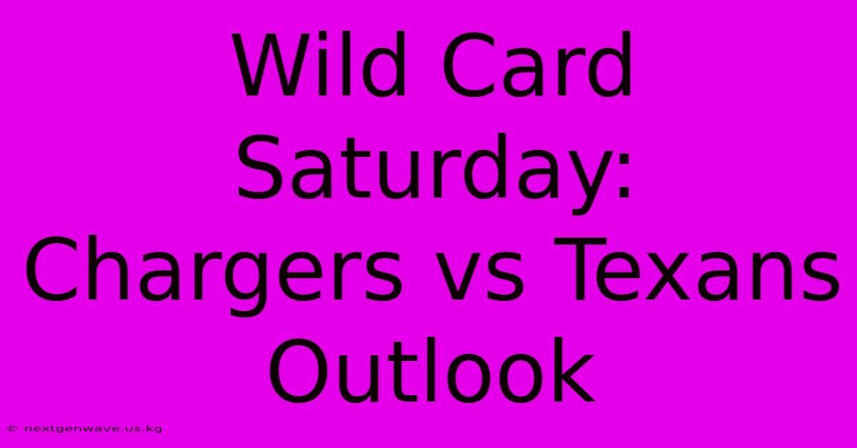 Wild Card Saturday:  Chargers Vs Texans  Outlook