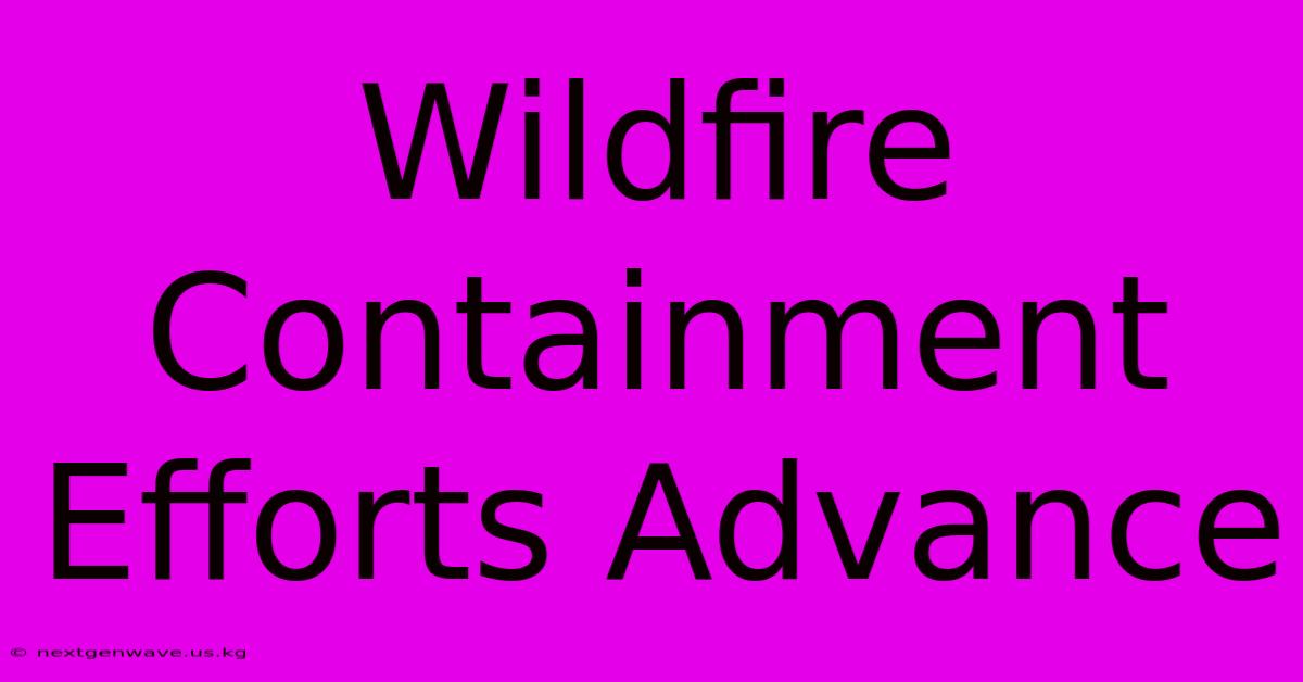 Wildfire Containment Efforts Advance