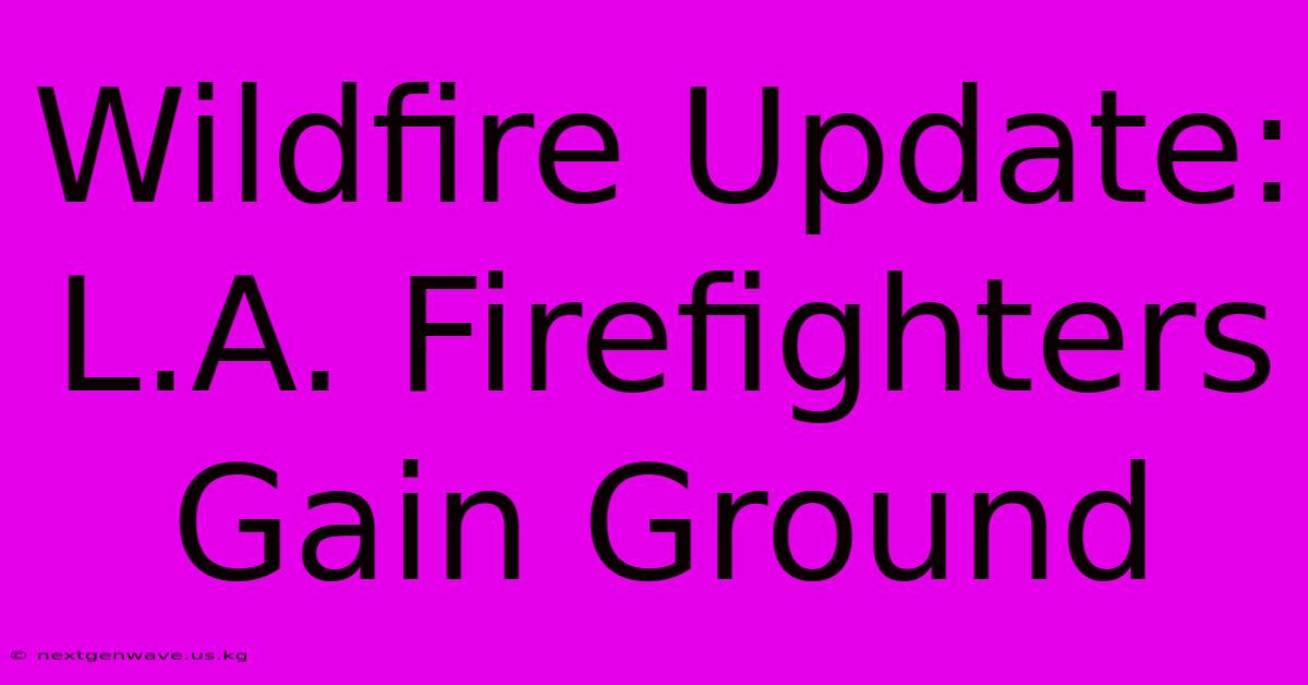 Wildfire Update: L.A. Firefighters Gain Ground