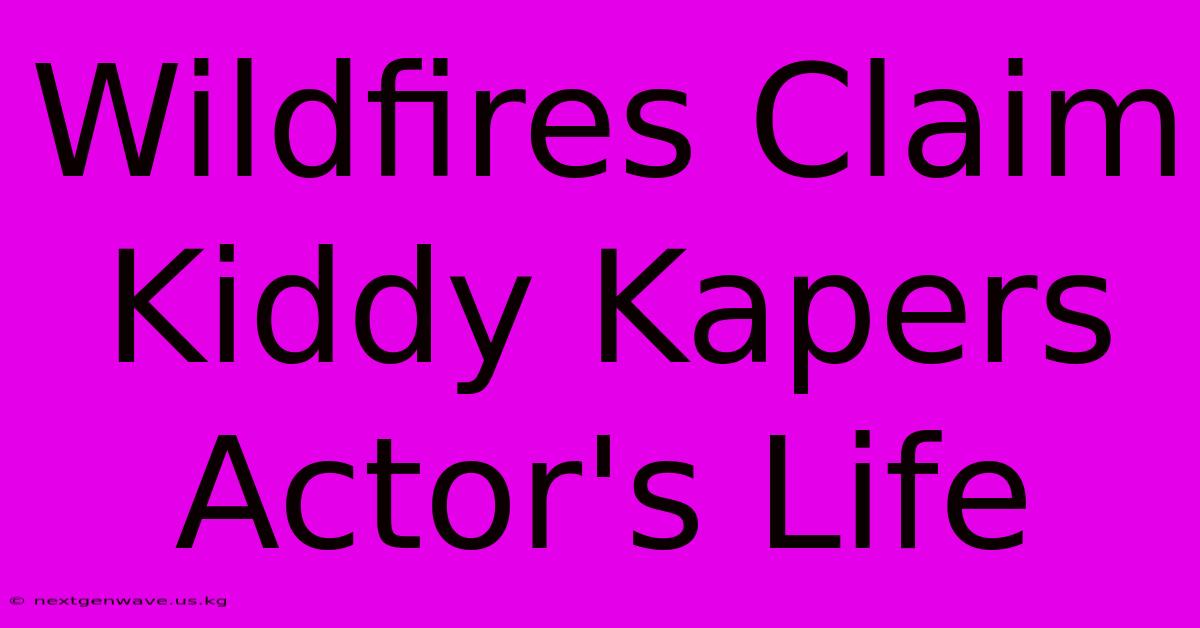 Wildfires Claim Kiddy Kapers Actor's Life