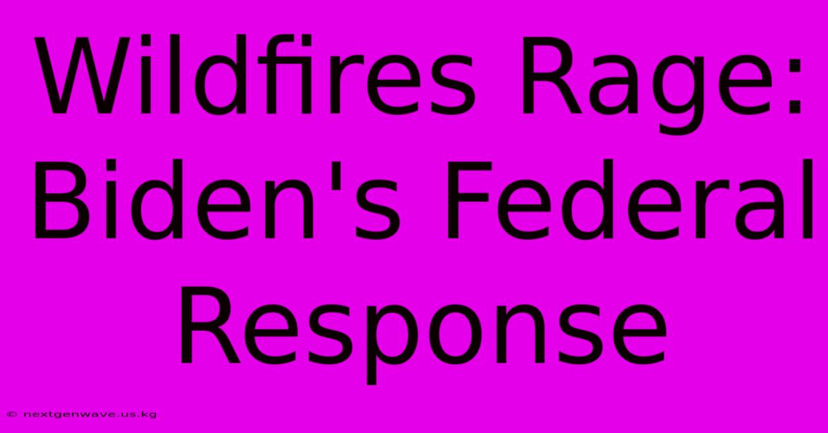 Wildfires Rage: Biden's Federal Response