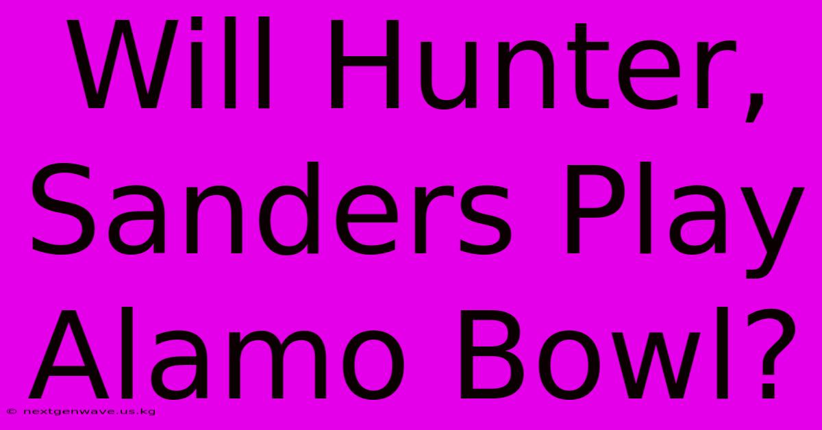 Will Hunter, Sanders Play Alamo Bowl?