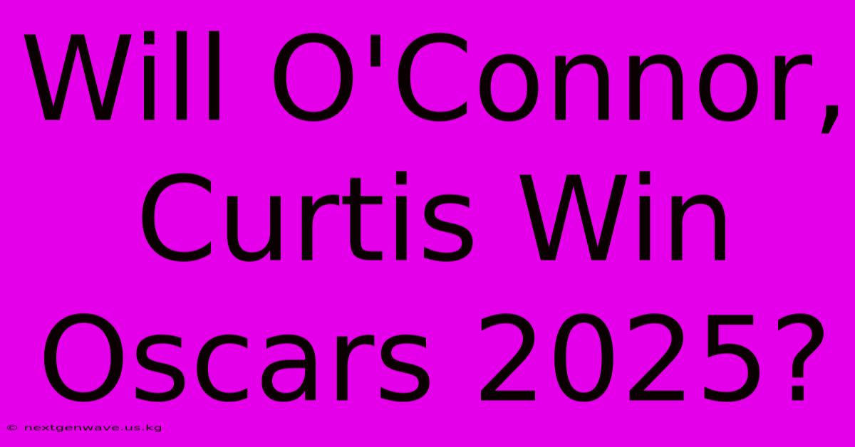 Will O'Connor, Curtis Win Oscars 2025?