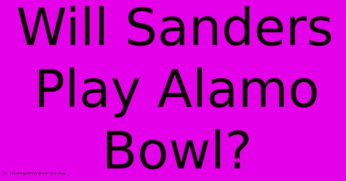 Will Sanders Play Alamo Bowl?