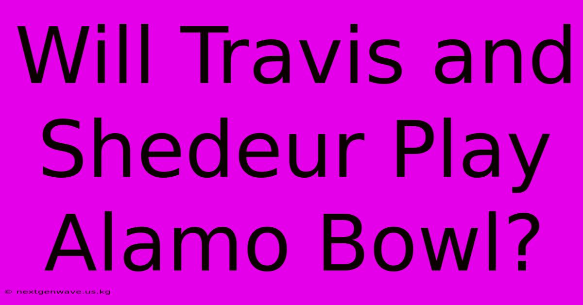 Will Travis And Shedeur Play Alamo Bowl?