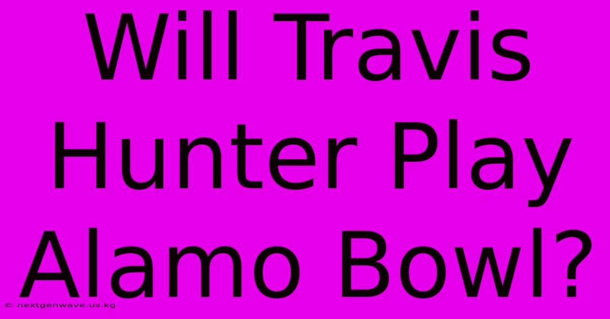 Will Travis Hunter Play Alamo Bowl?