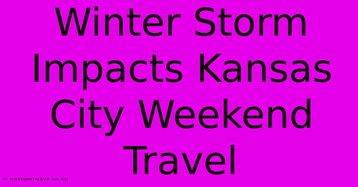 Winter Storm Impacts Kansas City Weekend Travel