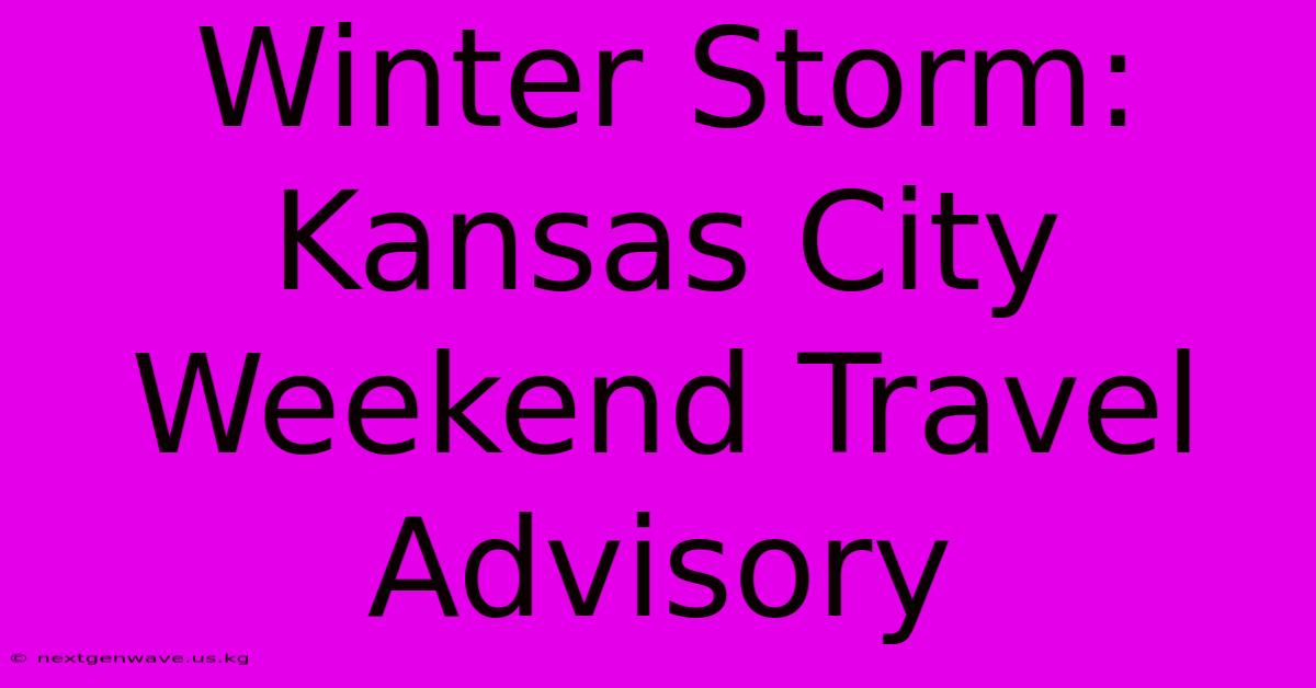 Winter Storm: Kansas City Weekend Travel Advisory