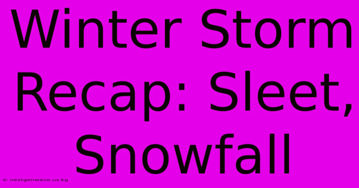 Winter Storm Recap: Sleet, Snowfall