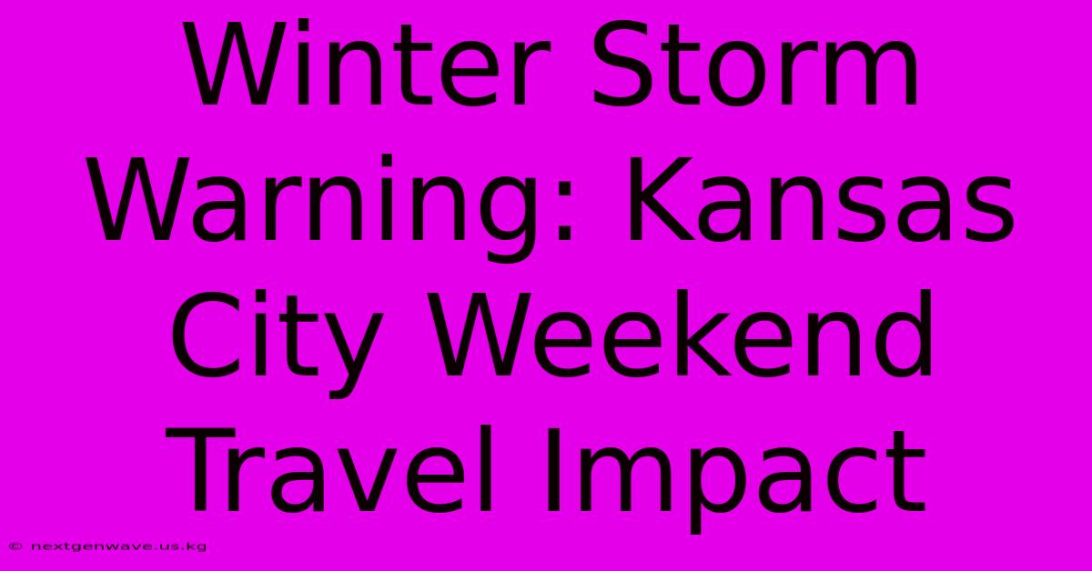 Winter Storm Warning: Kansas City Weekend Travel Impact