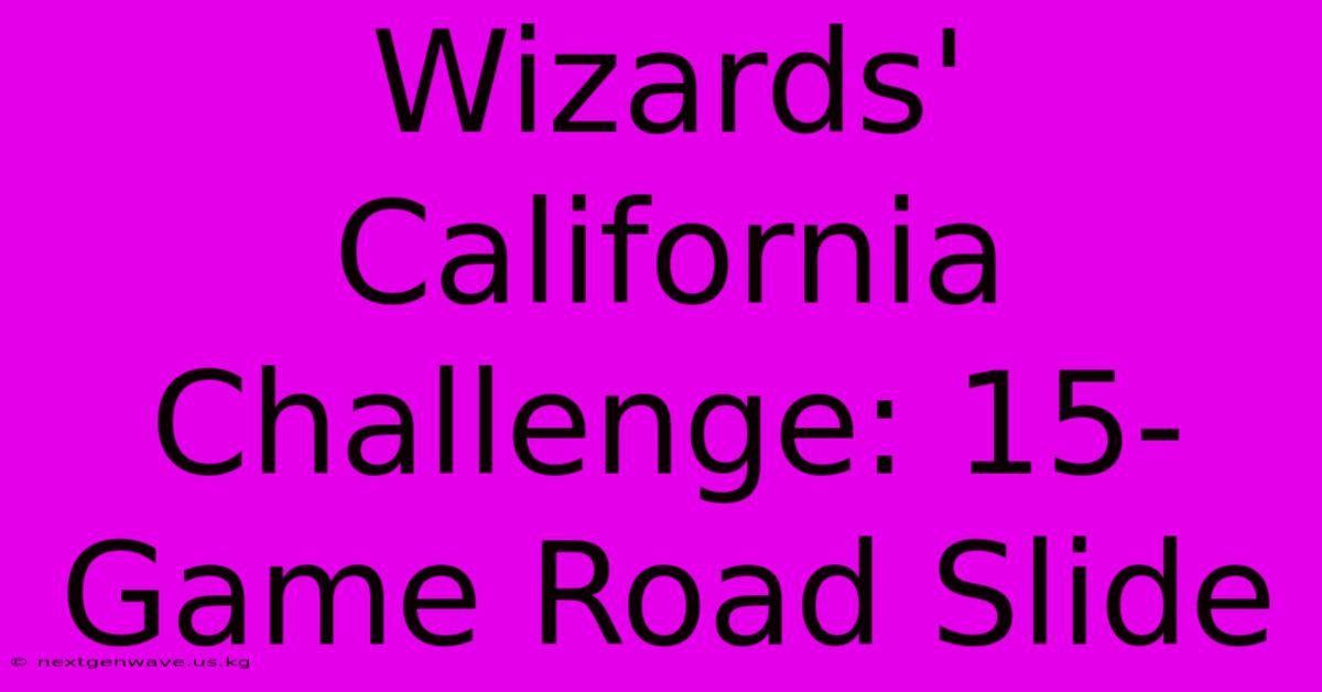 Wizards' California Challenge: 15-Game Road Slide