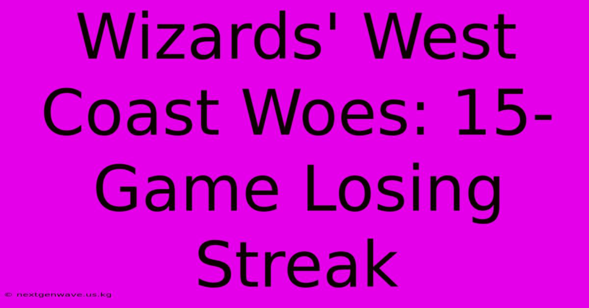 Wizards' West Coast Woes: 15-Game Losing Streak