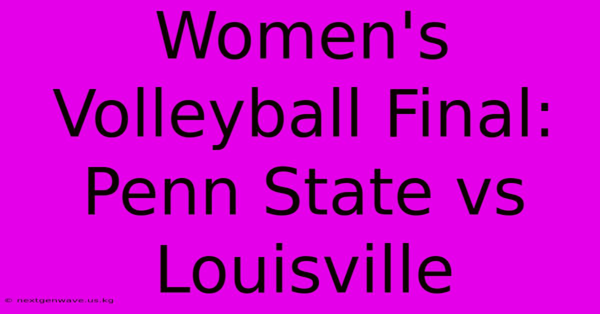 Women's Volleyball Final: Penn State Vs Louisville