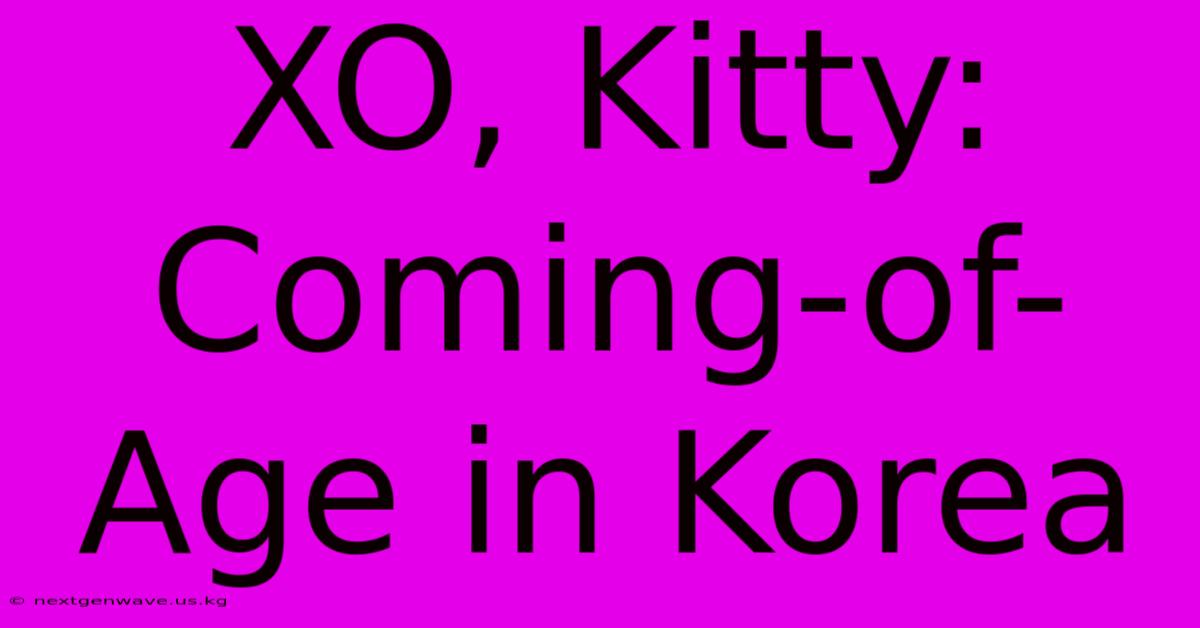 XO, Kitty:  Coming-of-Age In Korea