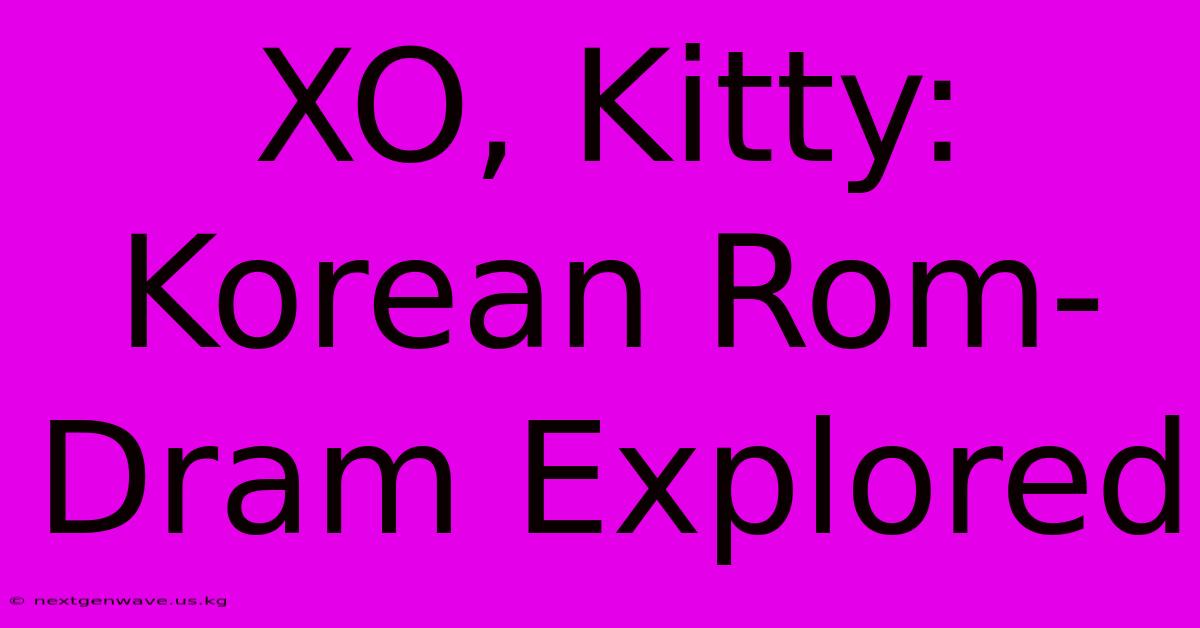 XO, Kitty: Korean Rom-Dram Explored