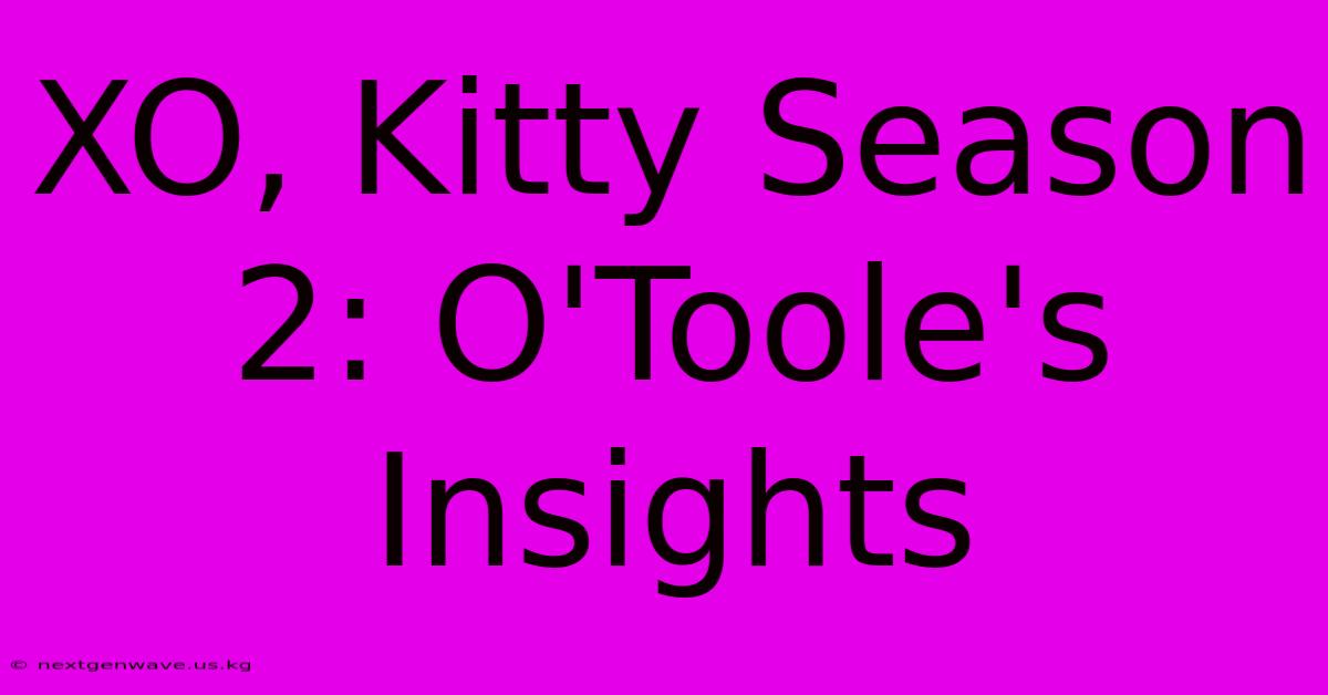 XO, Kitty Season 2: O'Toole's Insights