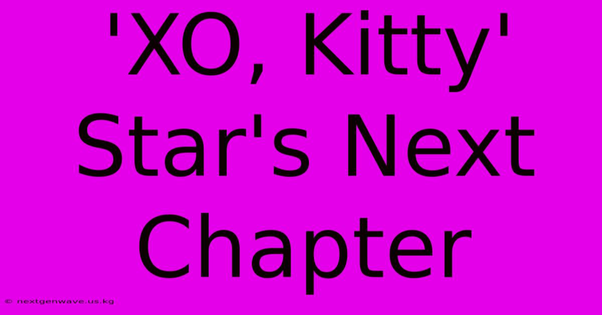 'XO, Kitty' Star's Next Chapter