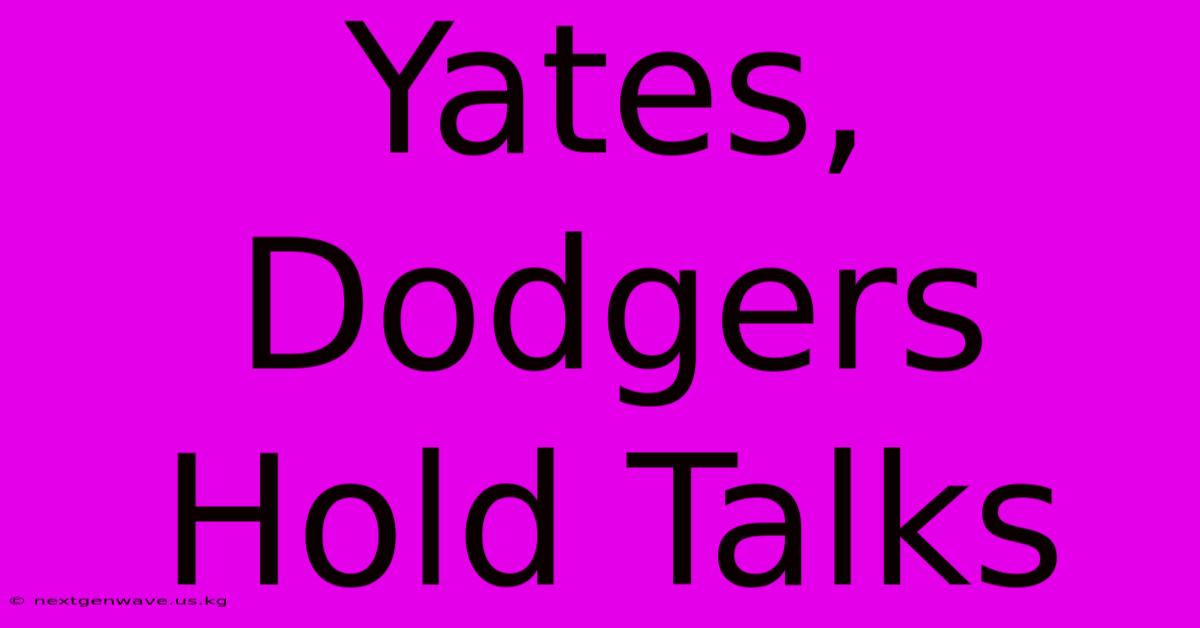 Yates, Dodgers Hold Talks