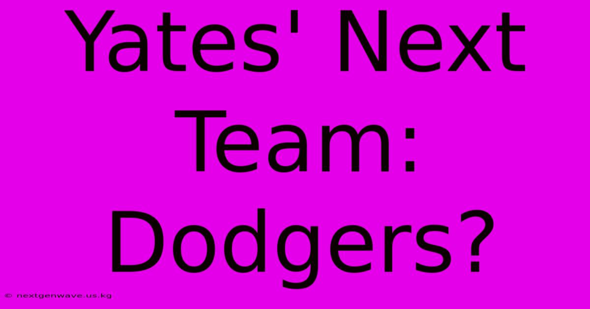 Yates' Next Team: Dodgers?