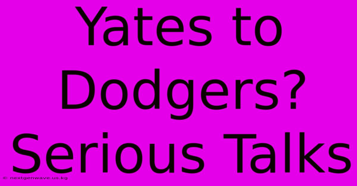 Yates To Dodgers?  Serious Talks