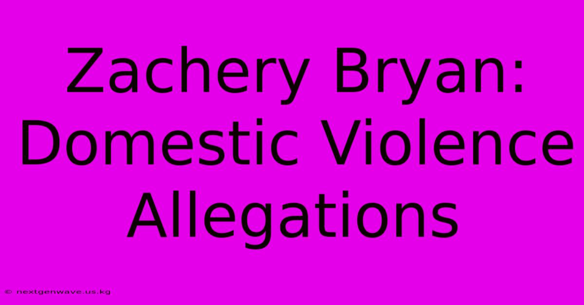 Zachery Bryan: Domestic Violence Allegations