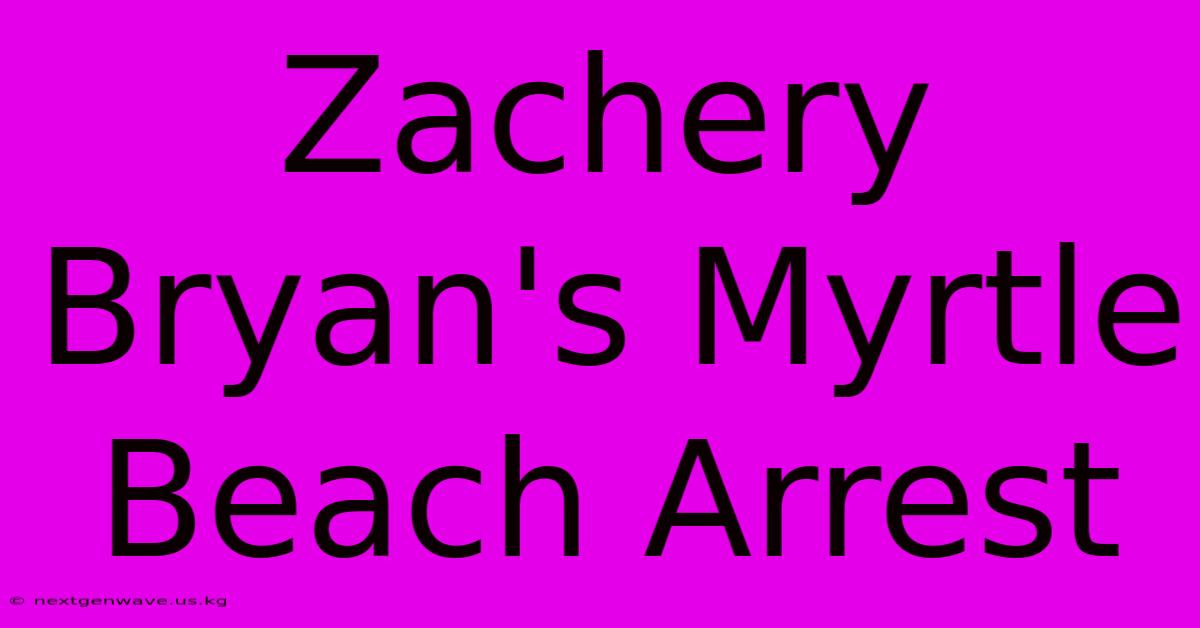 Zachery Bryan's Myrtle Beach Arrest