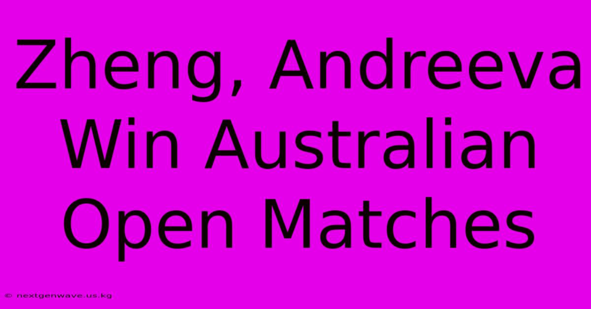 Zheng, Andreeva Win Australian Open Matches