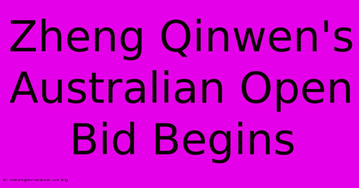 Zheng Qinwen's Australian Open Bid Begins