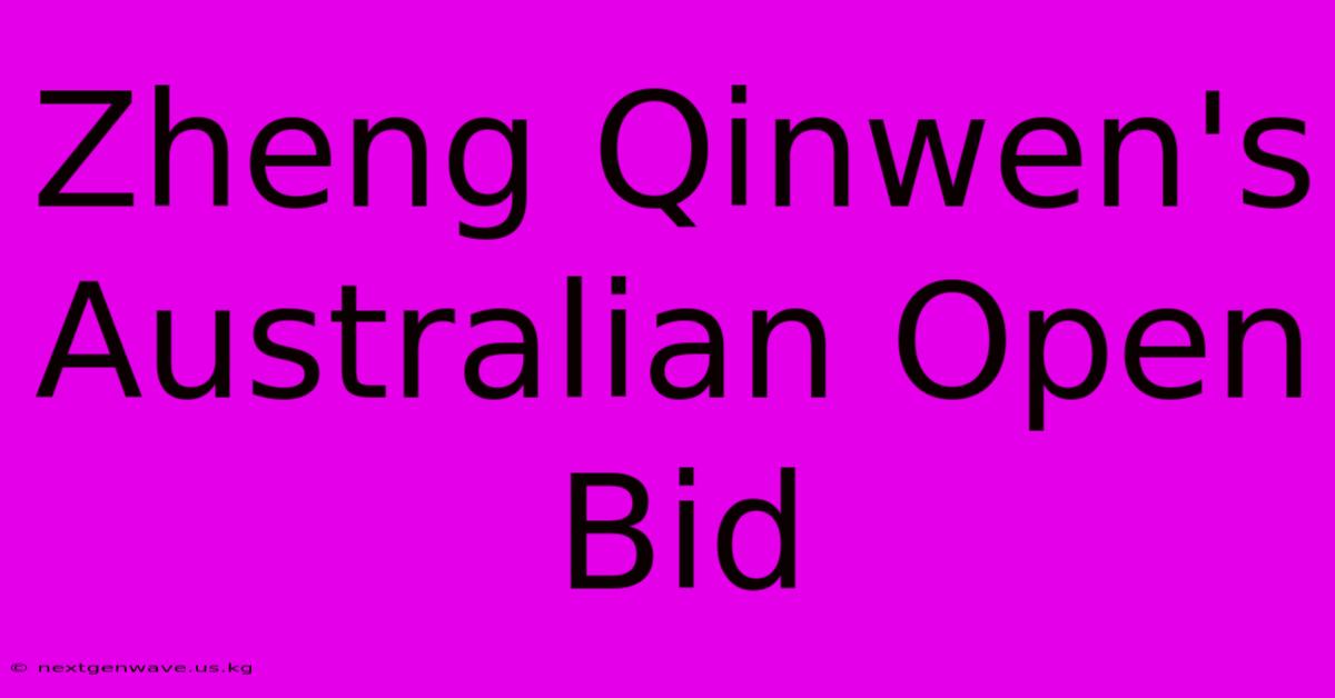 Zheng Qinwen's Australian Open Bid